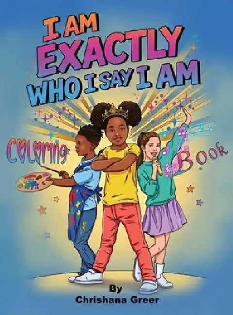 I Am Exactly Who I Say I Am by Chrishana Greer