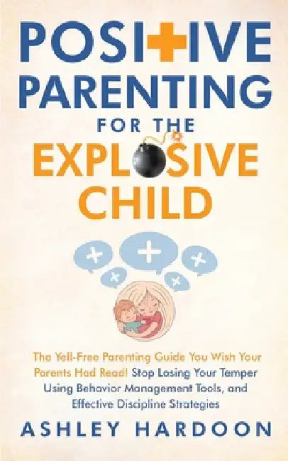Positive Parenting for the Explosive Child by Ashley Hardoon