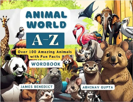 ANIMAL World A-Z: Over 100 Amazing Animals with Fun Facts by Benedict, James
