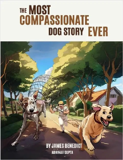 The Most Compassionate Dog Story Ever by Benedict, James