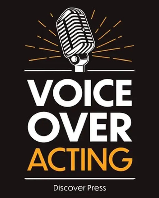 Voice Over Acting: How to Become a Voice Over Actor by Discover Press