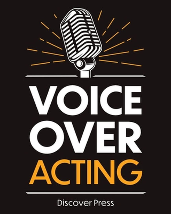 Voice Over Acting: How to Become a Voice Over Actor by Discover Press