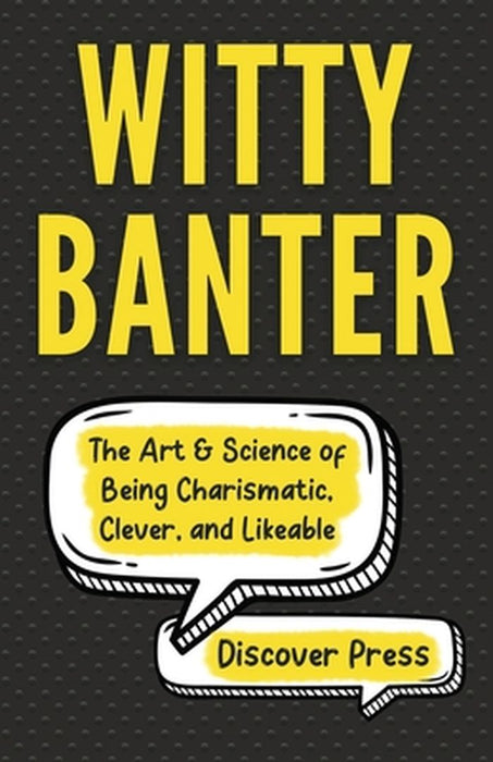 Witty Banter: The Art & Science of Being Charismatic, Clever, and Likeable by Discover Press