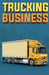 Trucking Business: How to Start, Run, and Grow an Owner Operator Trucking Business by Doug Yimmer