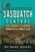 Sasquatch Central: High Strangeness at a Northern Minnesota Homestead by Mike Quast