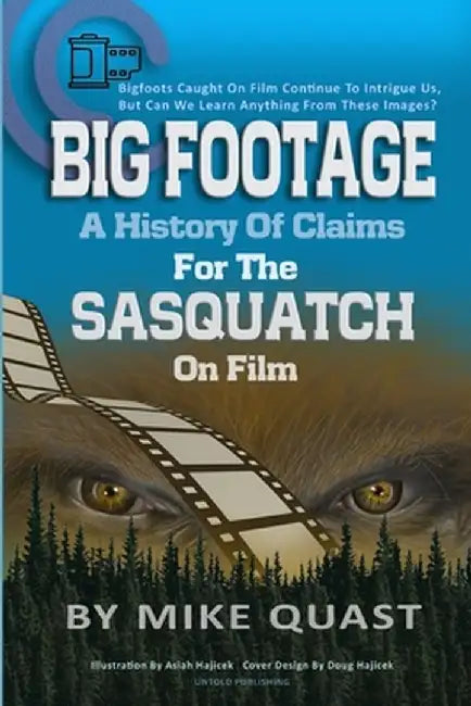 A History of Claims for the Sasquatch on Film: Bigfoot's Caught on Film Continue to Intrigue Us, But Can We Learn Anything From These Images by Mike Quast