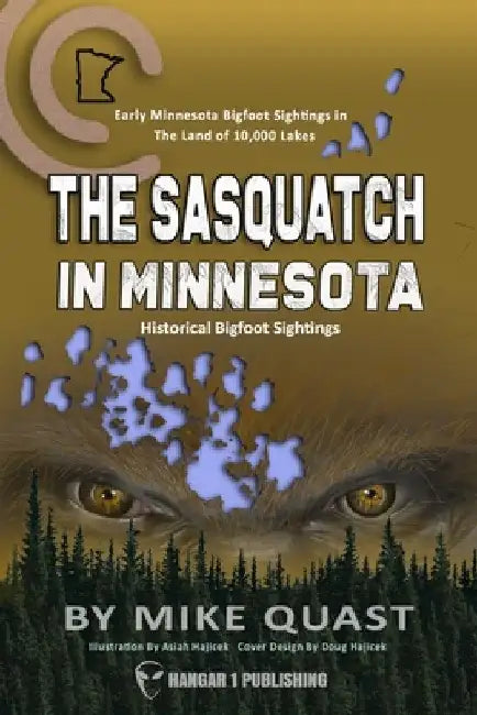 The Sasquatch in Minnesota: Early Minnesota Bigfoot Sightings in The Land of 10,000 Lakes by Mike Quast