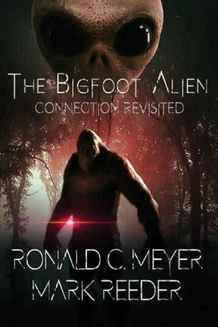 The Bigfoot Alien Connection Revisited by Ronald C. Meyer