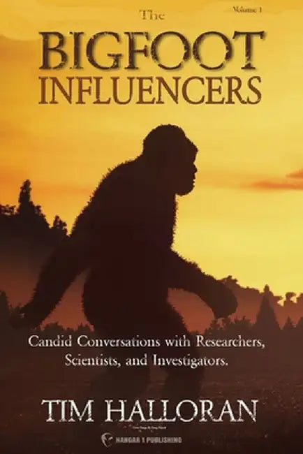 The Bigfoot Influencers: Candid Conversations with Researchers, Scientists, and Investigators by Tim Halloran