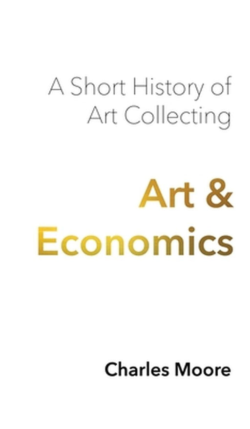 Art and Economics: a short history of art collecting by Charles Moore