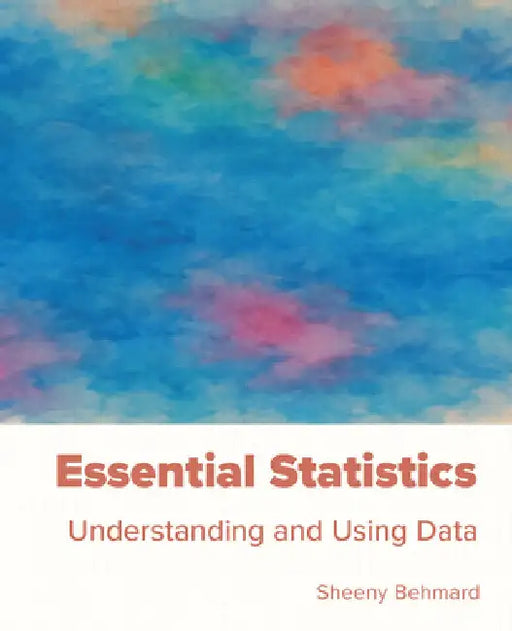 Essential Statistics: Understanding and Using Data by Sheeny Behmard