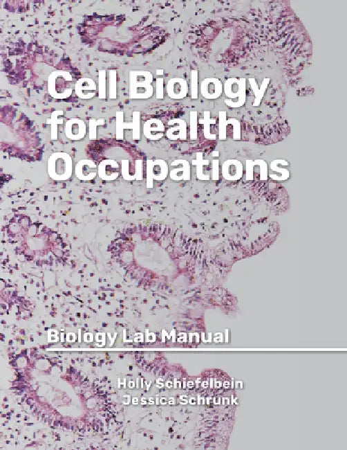 Cell Biology for Health Occupations: Biology Lab Manual by Holly Schiefelbein, Jessica Schrunk