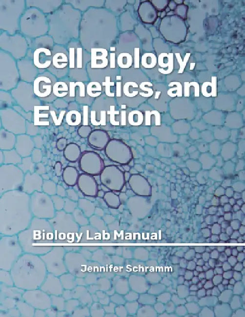 Cell Biology, Genetics, and Evolution: Biology Lab Manual by Jennifer Schramm