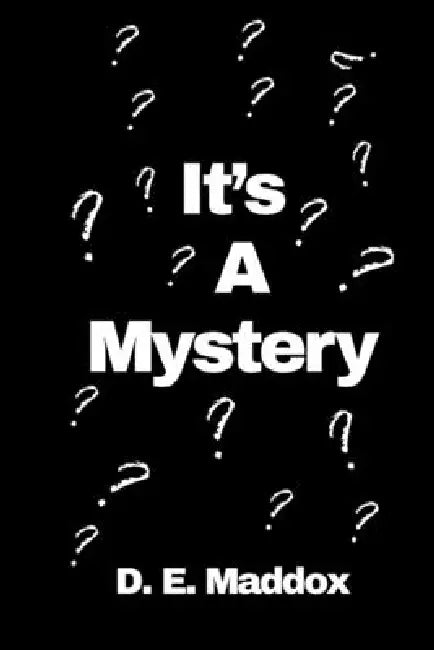 It's A Mystery by D. E. Maddox