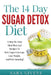 The 14 Day Sugar Detox Diet: A Step-By-Step Meal And Recipe Plan To Kick Sugar Cravings, Lose Weight Easily, And Feel Amazing! by Sara Givens