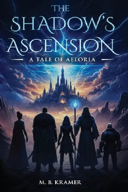 The Shadow's Ascension: A Tale of Aeloria by M. B. Kramer