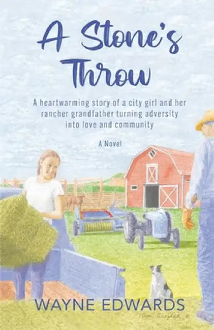A Stone's Throw: A heartwarming story of a city girl and her rancher grandfather turning adversity into love and community by Wayne Edwards