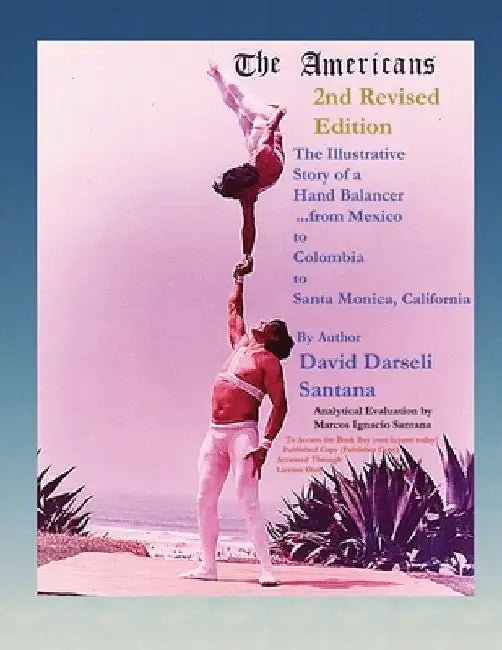 The Americans The Illustrative Story of a Hand Balancer ...from Mexico to Colombia to Santa Monica, California 2nd Revised Edition By Author David Dar by David Darseli Santana
