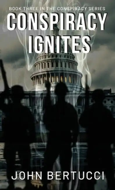 Conspiracy Ignites: Book Three in the Conspiracy Series by John Bertucci