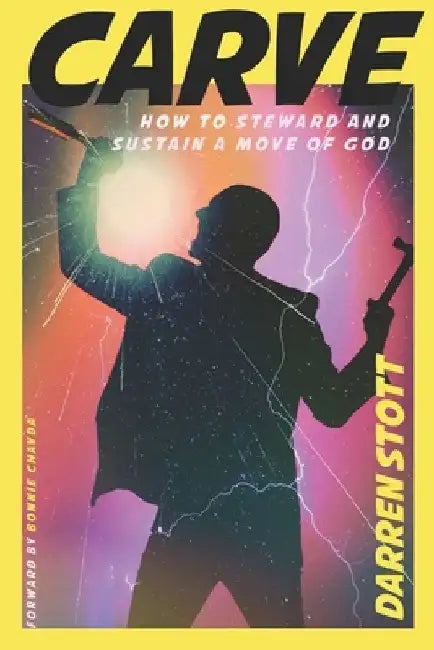 Carve: How to Steward and Sustain a Move of God by Darren Stott