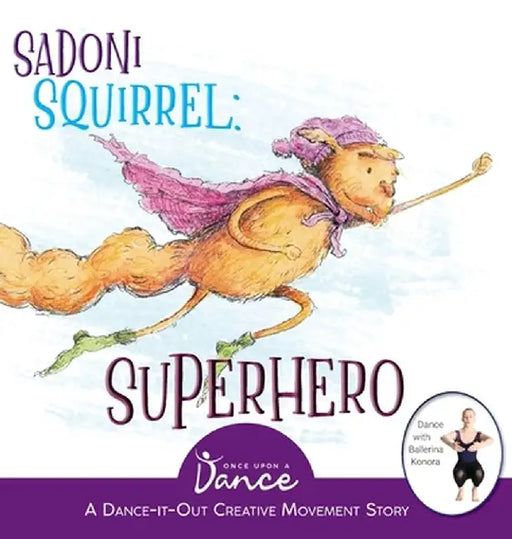 Sadoni Squirrel: A Dance-It-Out Creative Movement Story for Young Movers by Once Upon A. Dance