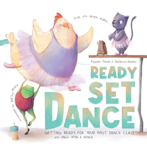 Ready Set Dance: Getting Ready for Your First Dance Class by Once Upon A. Dance