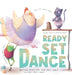 Ready Set Dance: Getting Ready for Your First Dance Class by Once Upon A. Dance