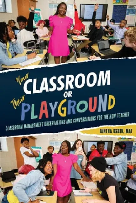 Your Classroom or Their Playground: Classroom Management Observations and Conversations for the New Teacher by Ussin, Iantha