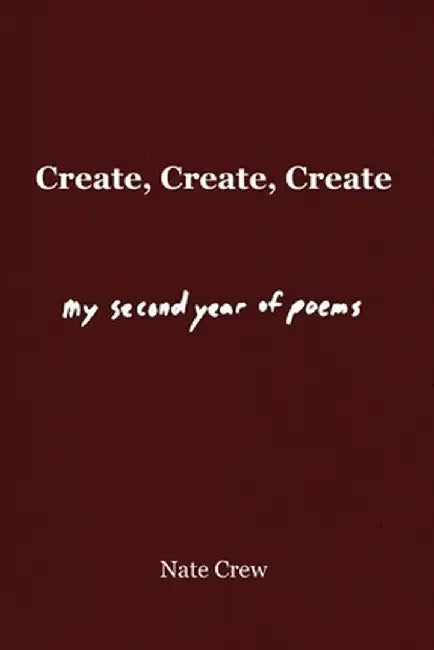 Create, Create, Create: My Second Year of Poems by Nate Crew