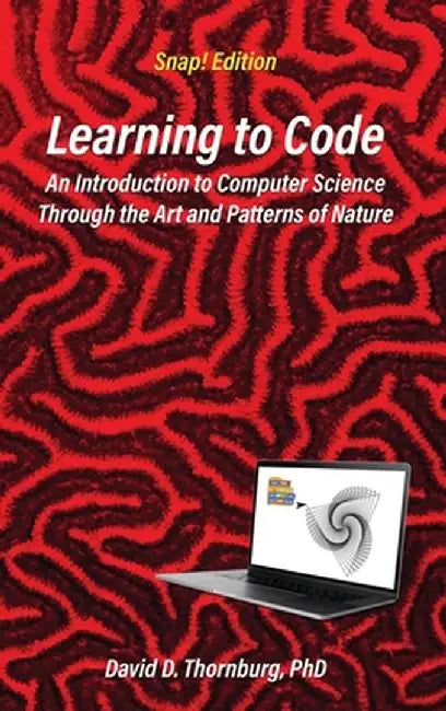 Learning to Code - An Invitation to Computer Science Through the Art and Patterns of Nature (Snap! Edition) by David D. Thornburg