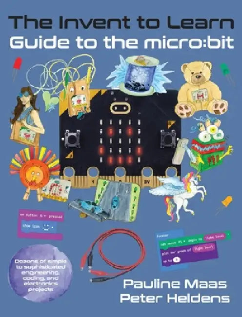 The Invent to Learn Guide to the micro: bit by Pauline Maas, Peter Heldens