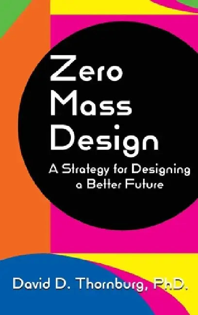 Zero Mass Design - A Strategy for Designing a Better Future by David D. Thornburg