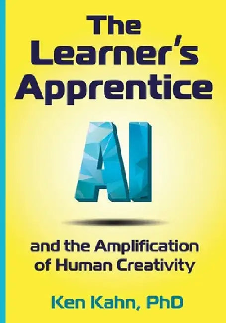 The Learner's Apprentice: AI and the Amplification of Human Creativity by Ken Kahn