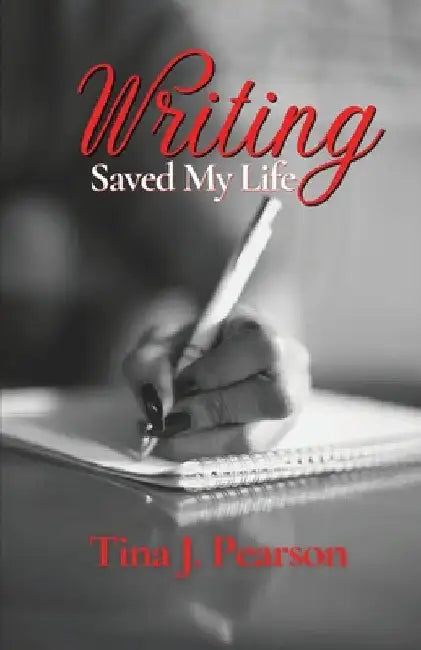 Writing Saved My Life by Tina J. Pearson