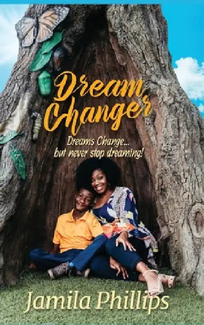 Dream Changer: Dreams Change... but Never Stop Dreaming! by Jamila Phillips