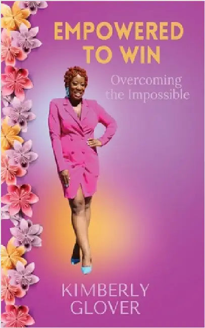 Empowered to Win: Overcoming the Impossible by Glover, Kimberly