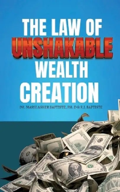 The Law of Unshakable Wealth Creation by R. J. Baptiste