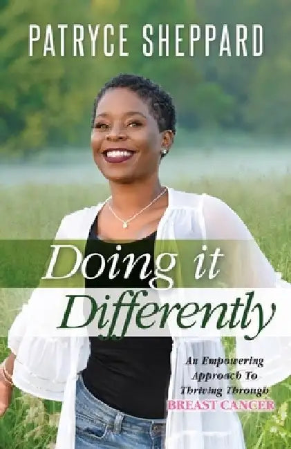 Doing it Differently: An Empowering Approach to Thriving Through Breast Cancer by Patryce Sheppard