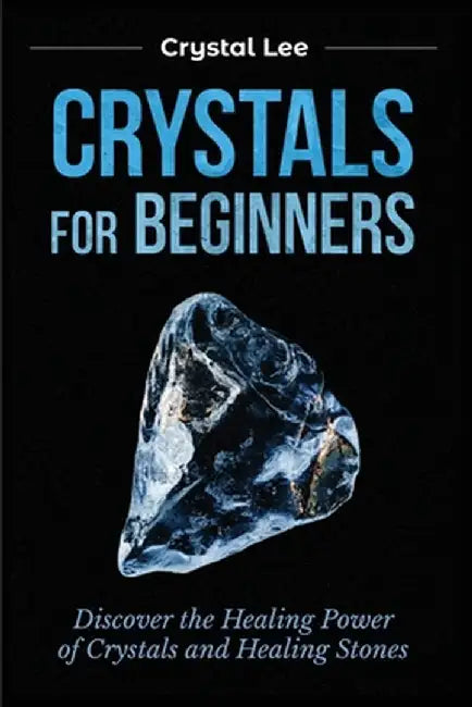 Crystals for Beginners: Discover the Healing Power of Crystals and Healing Stones by Crystal Lee
