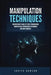 Manipulation Techniques: Discover How to Analyze People Through Mind Manipulation, Psychological Techniques and Body Language by Judith Dawson