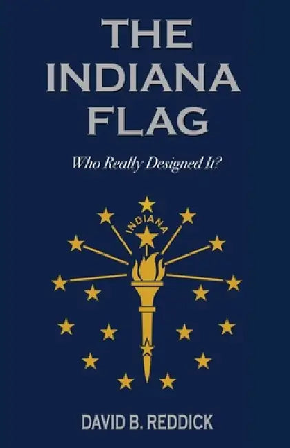 The Indiana Flag: Who Really Designed It? by David B. Reddick