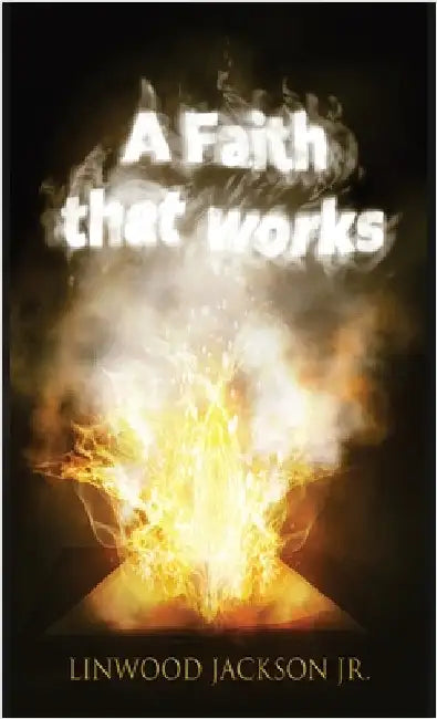 A Faith That Works by Jackson, Linwood, Jr.