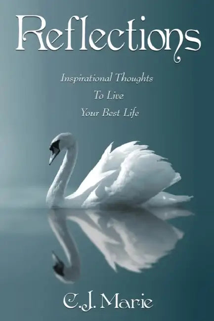 Reflections: Inspirational Thoughts To Live Your Best Life by C. J. Marie