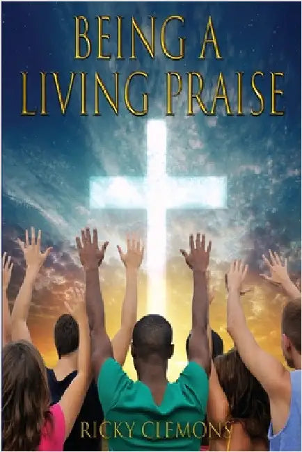Being a Living Praise by Clemons, Ricky