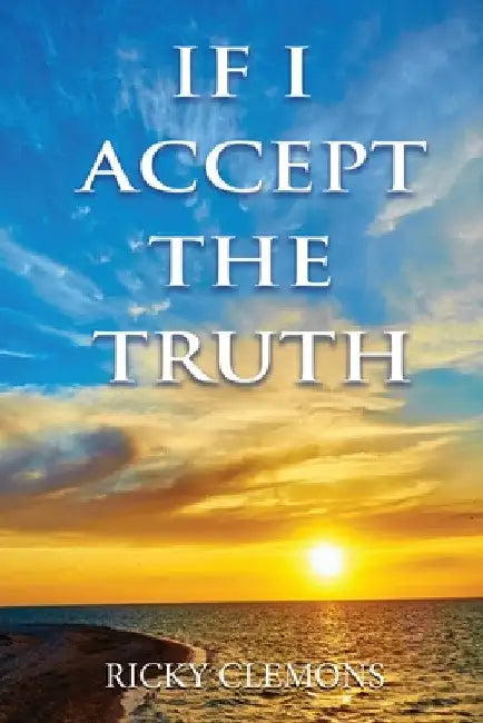 If I Accept the Truth by Ricky Clemons