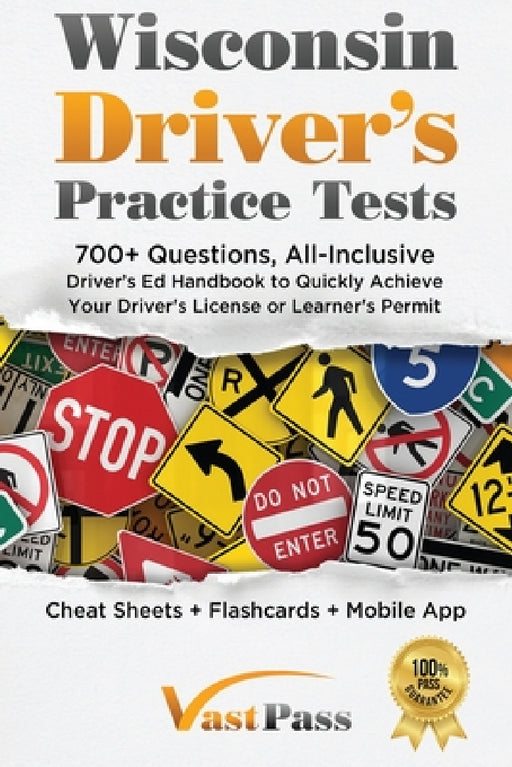 Wisconsin Driver's Practice Tests: 700+ Questions, All-Inclusive Driver's Ed Handbook to Quickly achieve your Driver's License or Learner's Permit (Ch by Stanley Vast, Vast Pass Driver's Training