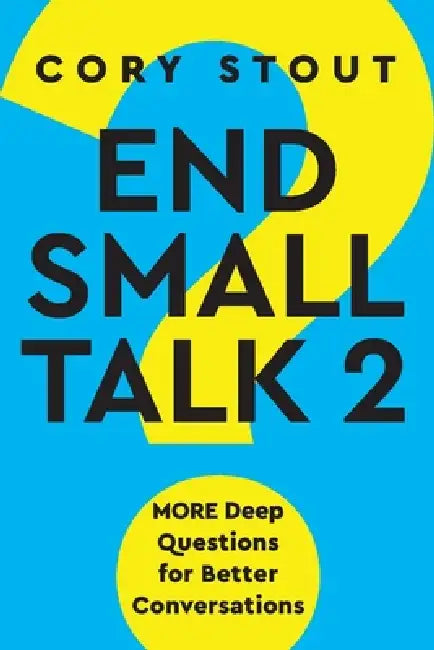 End Small Talk 2: MORE Deep Questions for Better Conversations by Cory Stout