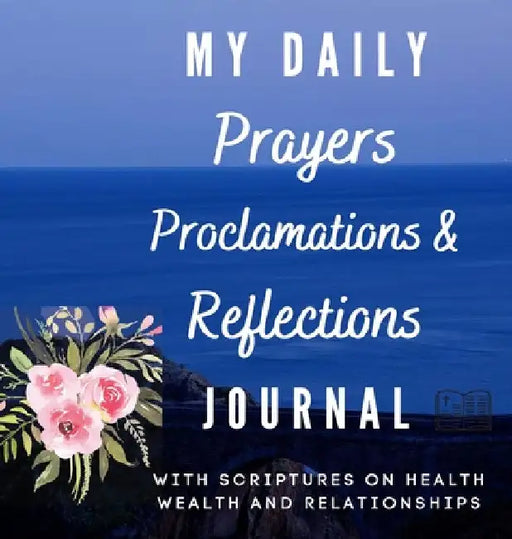 My Daily Prayers Proclamation and Reflections Journal: With Scriptures on Health Wealth and Relationships by Florence Ramorobi
