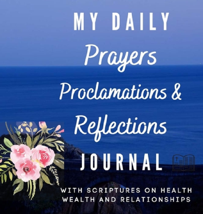 My Daily Prayers Proclamation and Reflections Journal: With Scriptures on Health Wealth and Relationships by Florence Ramorobi