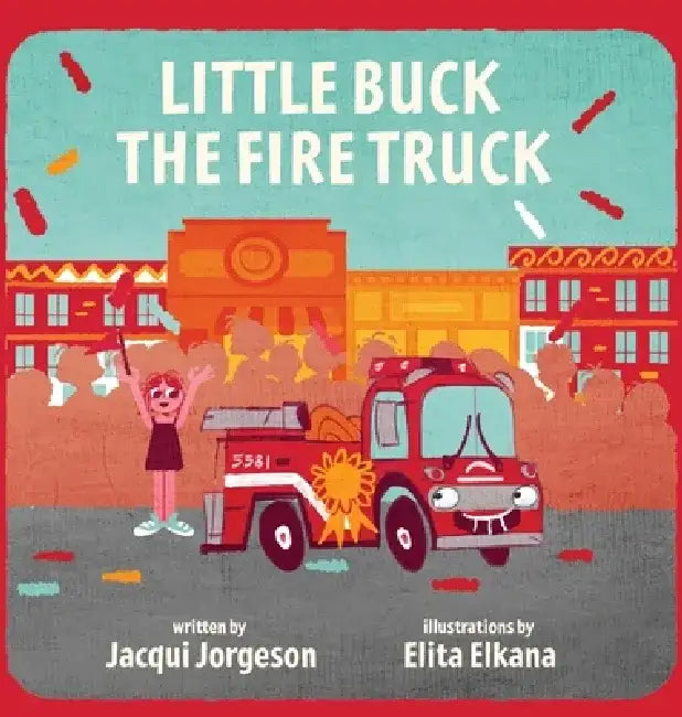 Little Buck the Fire Truck by Jacqui Jorgeson Jorgeson